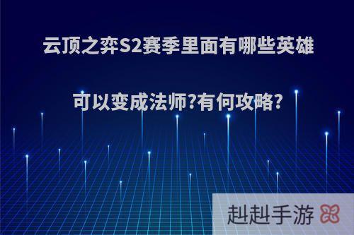 云顶之弈S2赛季里面有哪些英雄可以变成法师?有何攻略?