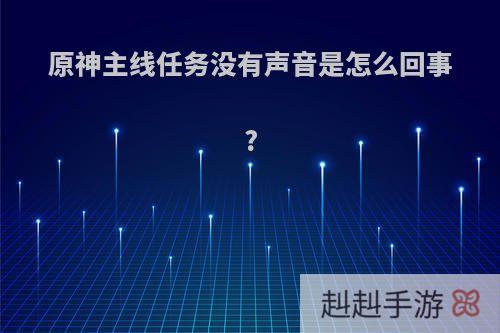 原神主线任务没有声音是怎么回事?