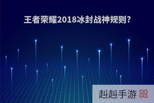 王者荣耀2018冰封战神规则?