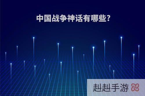 中国战争神话有哪些?
