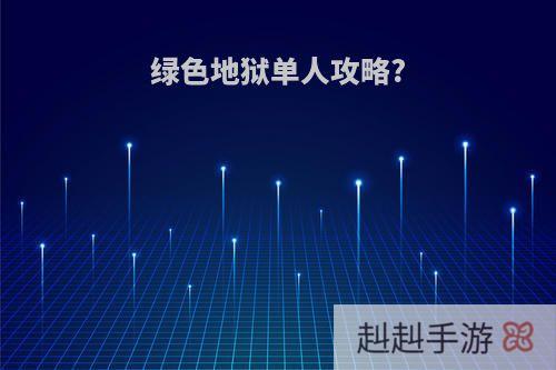 绿色地狱单人攻略?