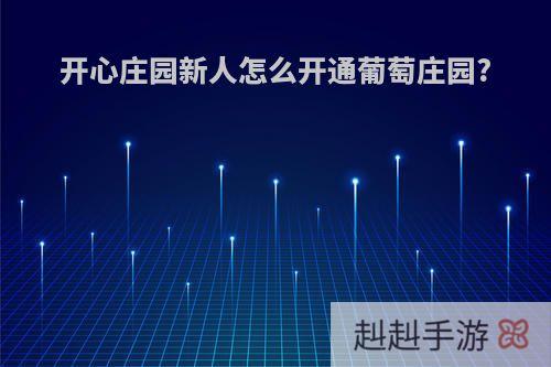 开心庄园新人怎么开通葡萄庄园?