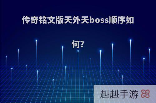 传奇铭文版天外天boss顺序如何?