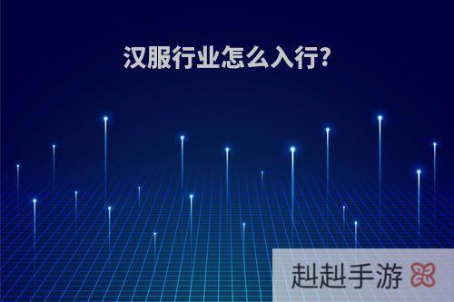 汉服行业怎么入行?