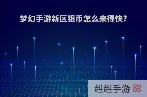 梦幻手游新区银币怎么来得快?