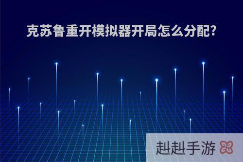 克苏鲁重开模拟器开局怎么分配?