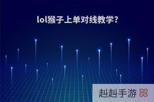 lol猴子上单对线教学?