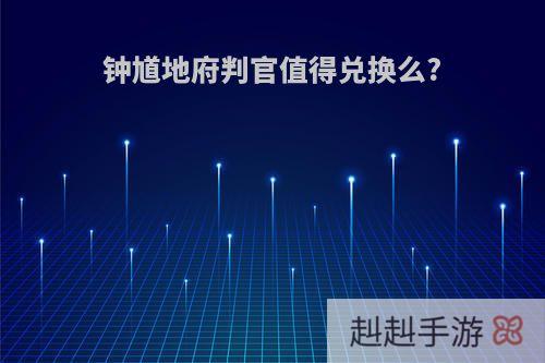 钟馗地府判官值得兑换么?