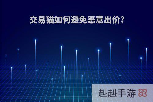 交易猫如何避免恶意出价?