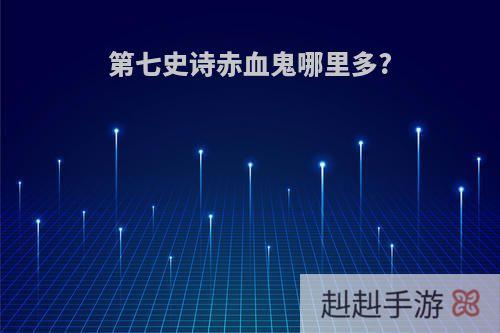 第七史诗赤血鬼哪里多?