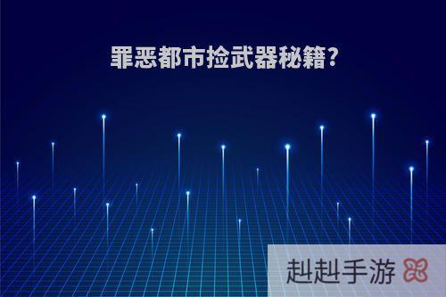 罪恶都市捡武器秘籍?