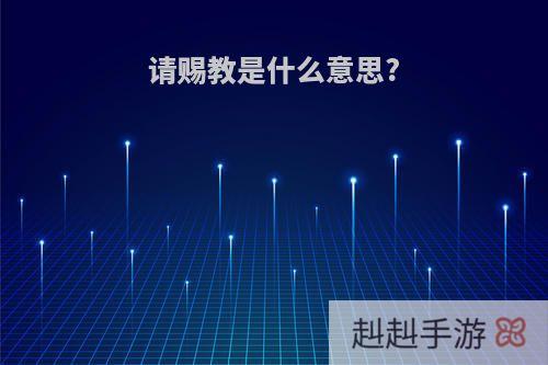 请赐教是什么意思?