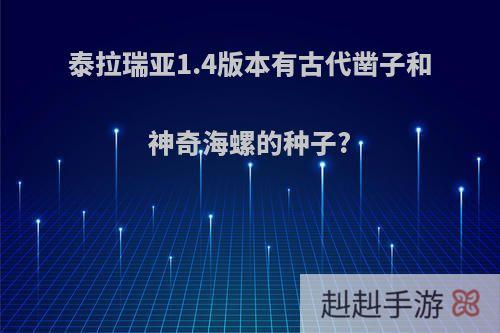 泰拉瑞亚1.4版本有古代凿子和神奇海螺的种子?