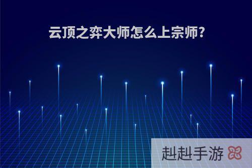 云顶之弈大师怎么上宗师?