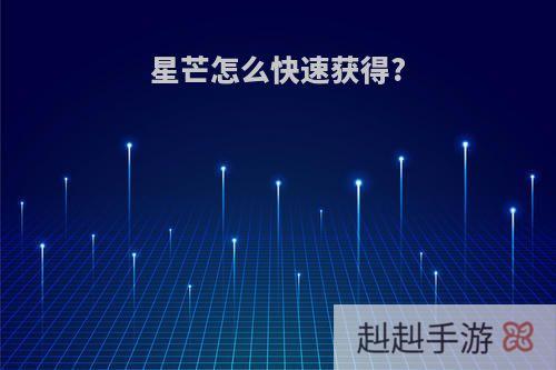 星芒怎么快速获得?