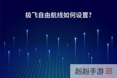 极飞自由航线如何设置?
