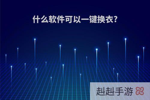 什么软件可以一键换衣?