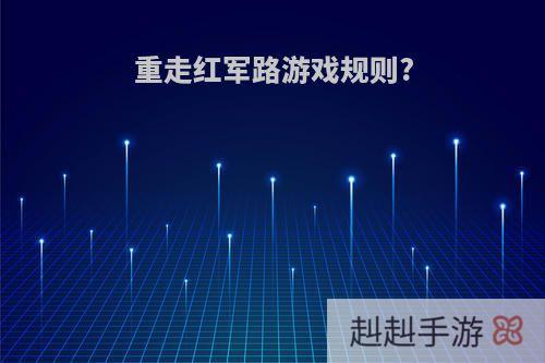 重走红军路游戏规则?