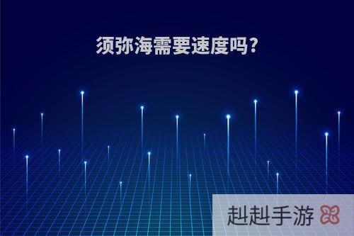 须弥海需要速度吗?