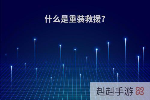 什么是重装救援?