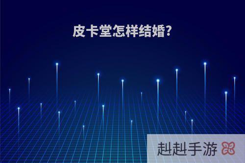 皮卡堂怎样结婚?
