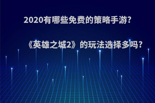 2020有哪些免费的策略手游?《英雄之城2》的玩法选择多吗?