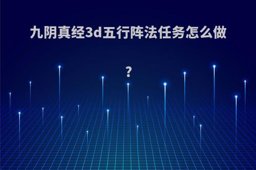 九阴真经3d五行阵法任务怎么做?