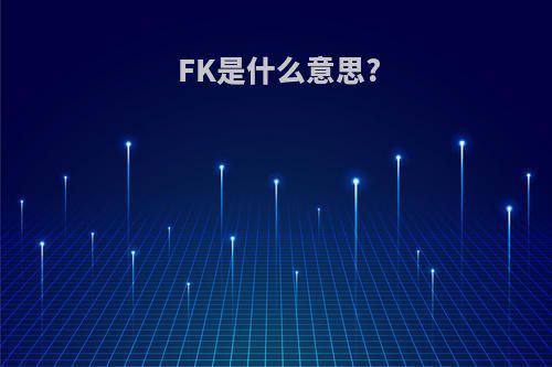 FK是什么意思?