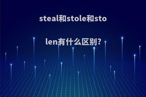 steal和stole和stolen有什么区别?