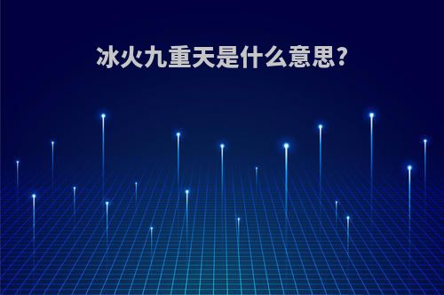 冰火九重天是什么意思?