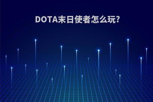 DOTA末日使者怎么玩?