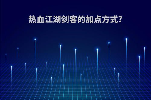 热血江湖剑客的加点方式?