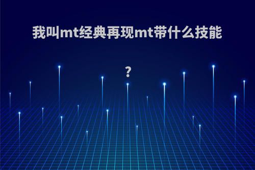 我叫mt经典再现mt带什么技能?