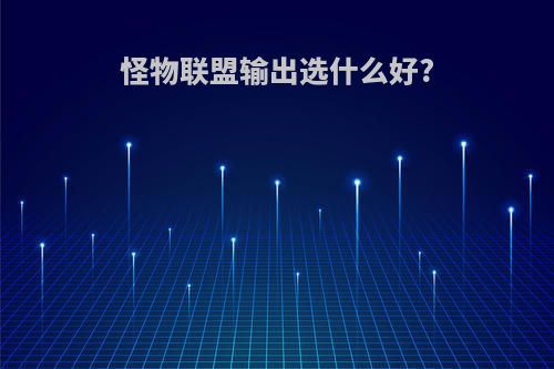 怪物联盟输出选什么好?