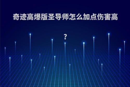 奇迹高爆版圣导师怎么加点伤害高?