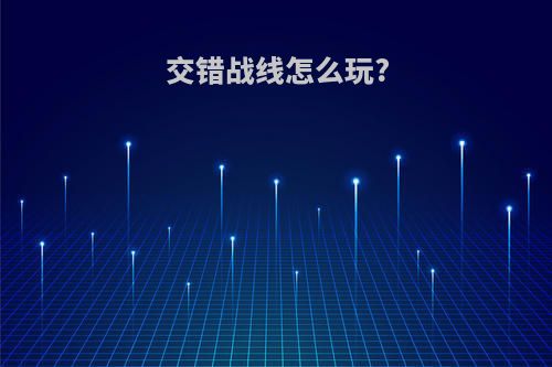 交错战线怎么玩?