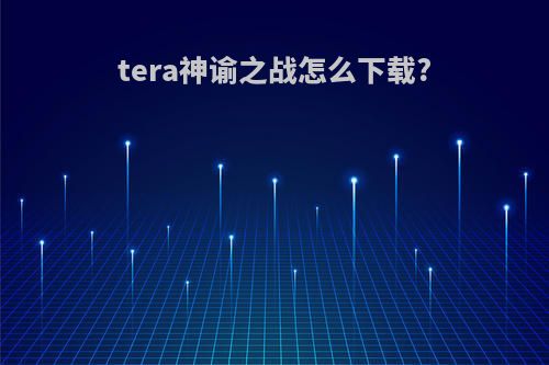 tera神谕之战怎么下载?