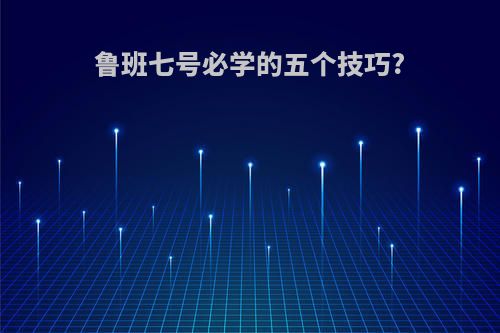 鲁班七号必学的五个技巧?