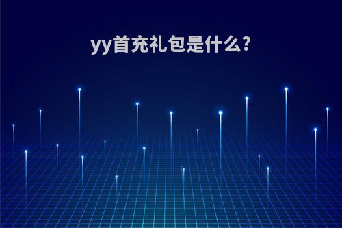 yy首充礼包是什么?