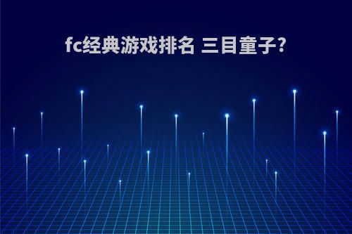 fc经典游戏排名 三目童子?