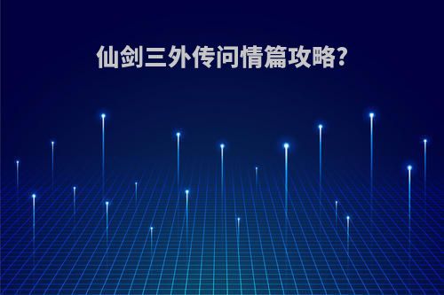 仙剑三外传问情篇攻略?