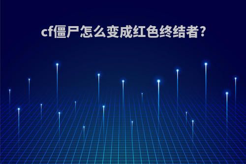 cf僵尸怎么变成红色终结者?