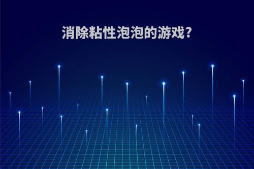 消除粘性泡泡的游戏?