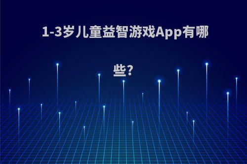 1-3岁儿童益智游戏App有哪些?