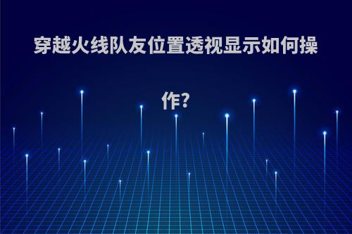 穿越火线队友位置透视显示如何操作?