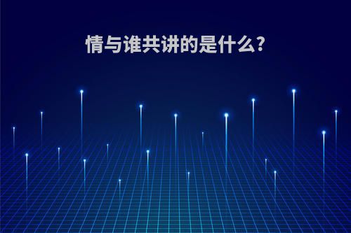 情与谁共讲的是什么?