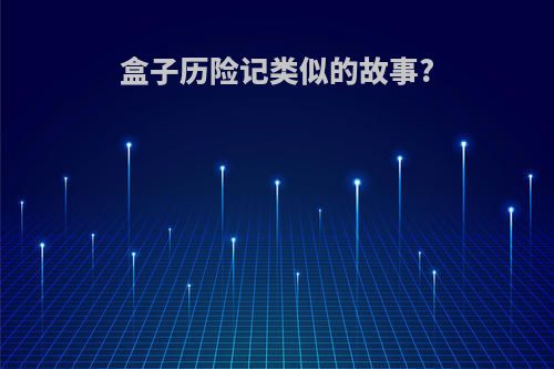 盒子历险记类似的故事?