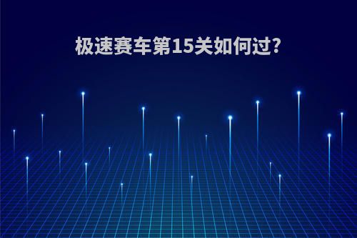 极速赛车第15关如何过?