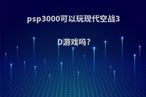 psp3000可以玩现代空战3D游戏吗?