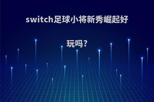 switch足球小将新秀崛起好玩吗?